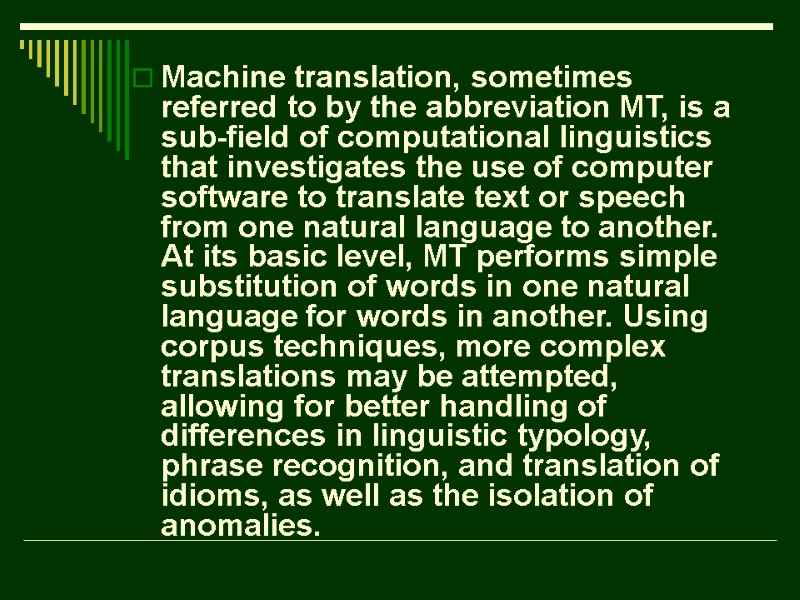 Machine translation, sometimes referred to by the abbreviation MT, is a sub-field of computational